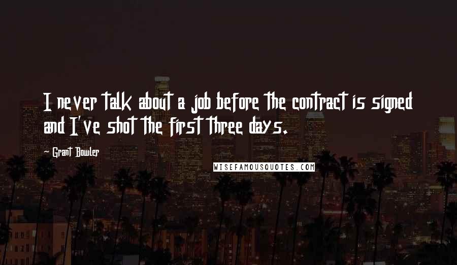 Grant Bowler Quotes: I never talk about a job before the contract is signed and I've shot the first three days.