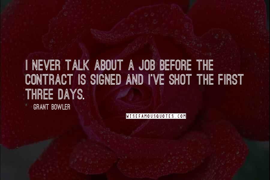 Grant Bowler Quotes: I never talk about a job before the contract is signed and I've shot the first three days.