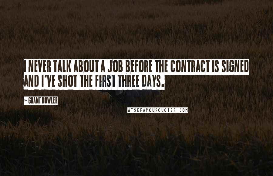 Grant Bowler Quotes: I never talk about a job before the contract is signed and I've shot the first three days.