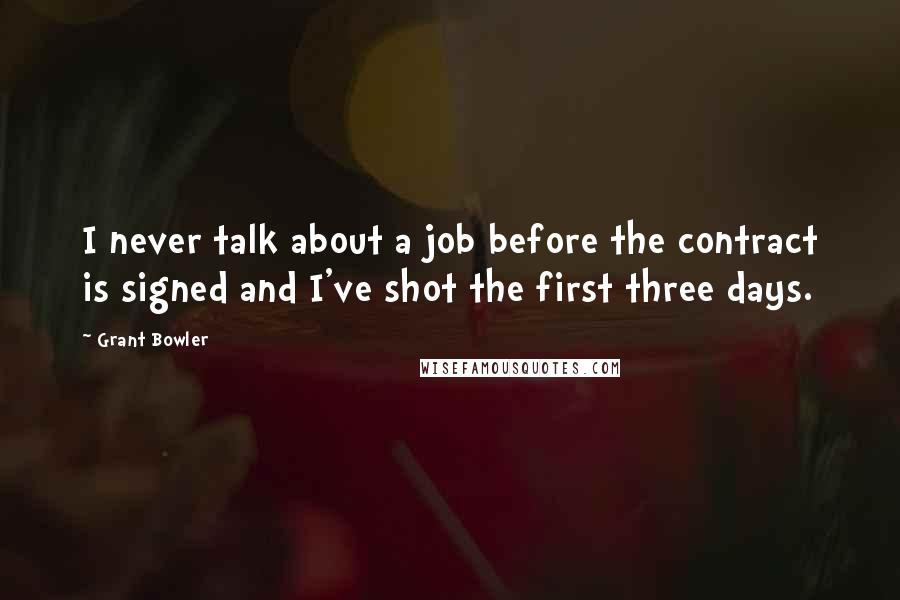 Grant Bowler Quotes: I never talk about a job before the contract is signed and I've shot the first three days.