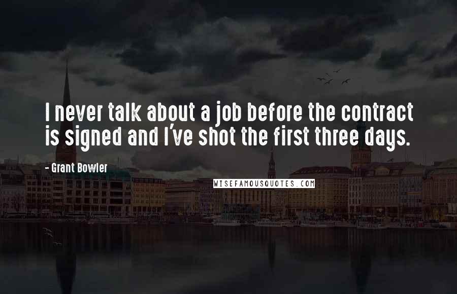 Grant Bowler Quotes: I never talk about a job before the contract is signed and I've shot the first three days.