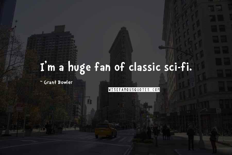 Grant Bowler Quotes: I'm a huge fan of classic sci-fi.