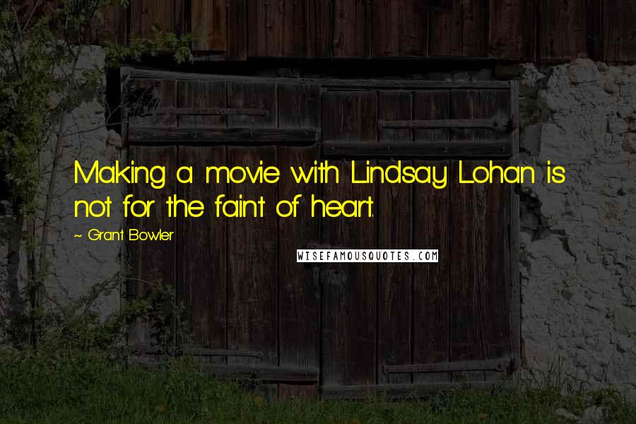 Grant Bowler Quotes: Making a movie with Lindsay Lohan is not for the faint of heart.