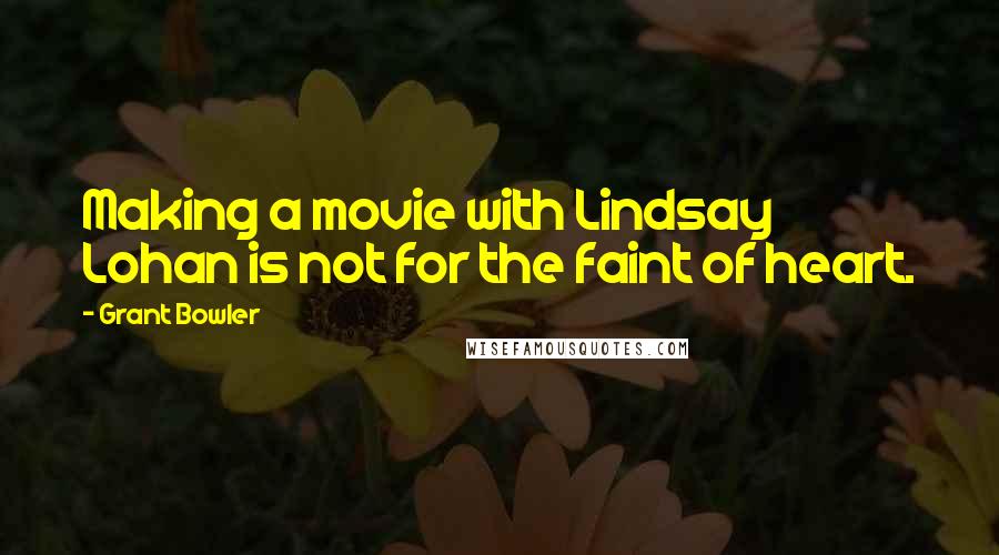 Grant Bowler Quotes: Making a movie with Lindsay Lohan is not for the faint of heart.