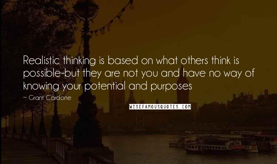 Grant Cardone Quotes: Realistic thinking is based on what others think is possible-but they are not you and have no way of knowing your potential and purposes