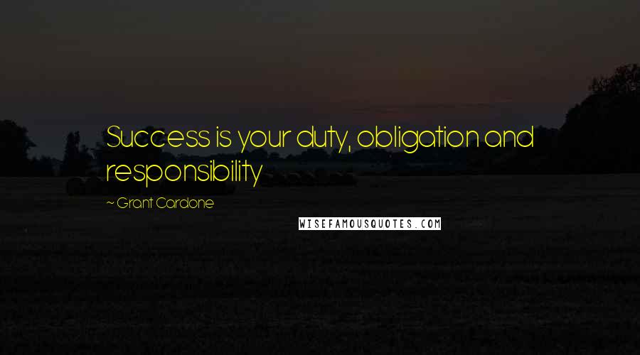 Grant Cardone Quotes: Success is your duty, obligation and responsibility