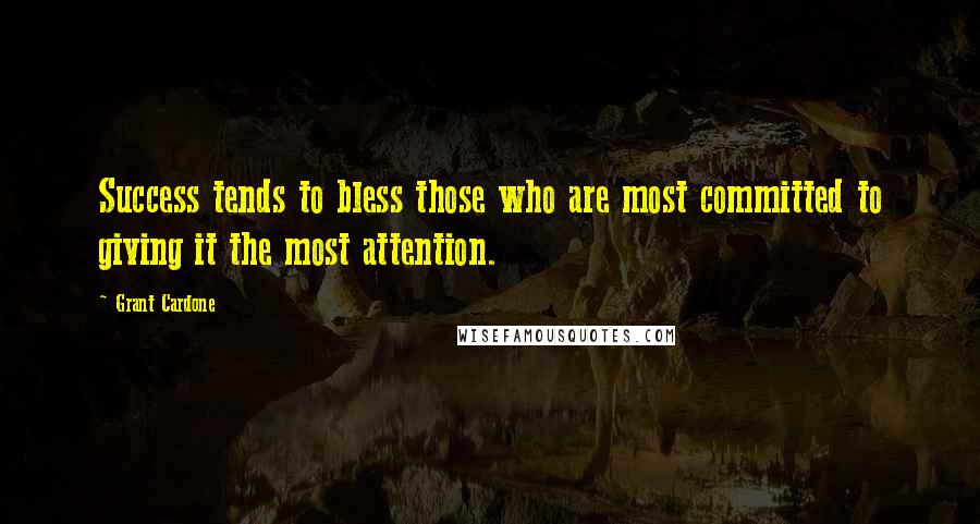 Grant Cardone Quotes: Success tends to bless those who are most committed to giving it the most attention.