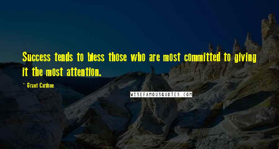 Grant Cardone Quotes: Success tends to bless those who are most committed to giving it the most attention.