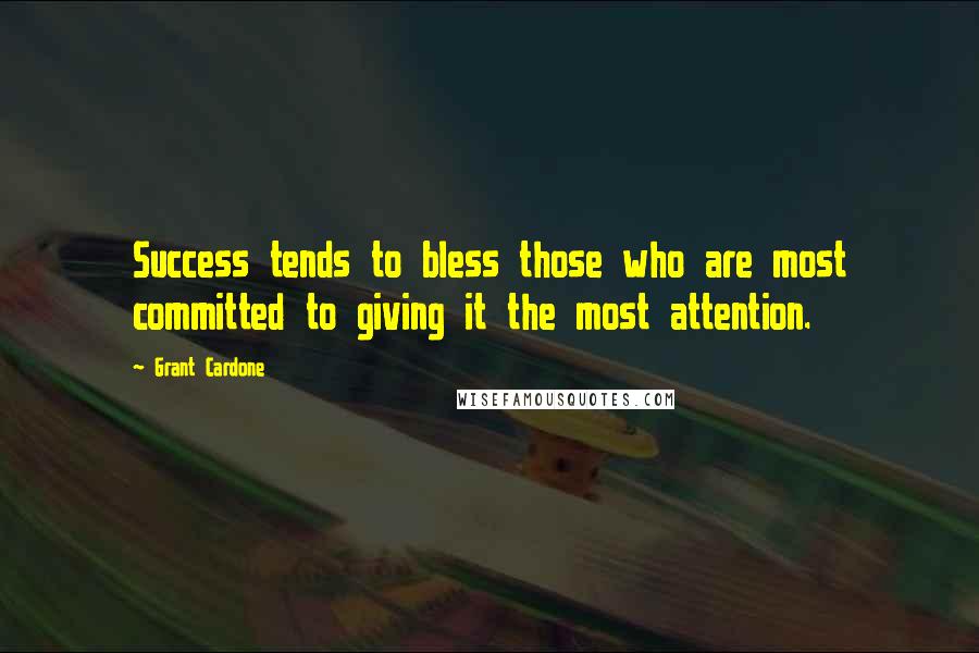 Grant Cardone Quotes: Success tends to bless those who are most committed to giving it the most attention.