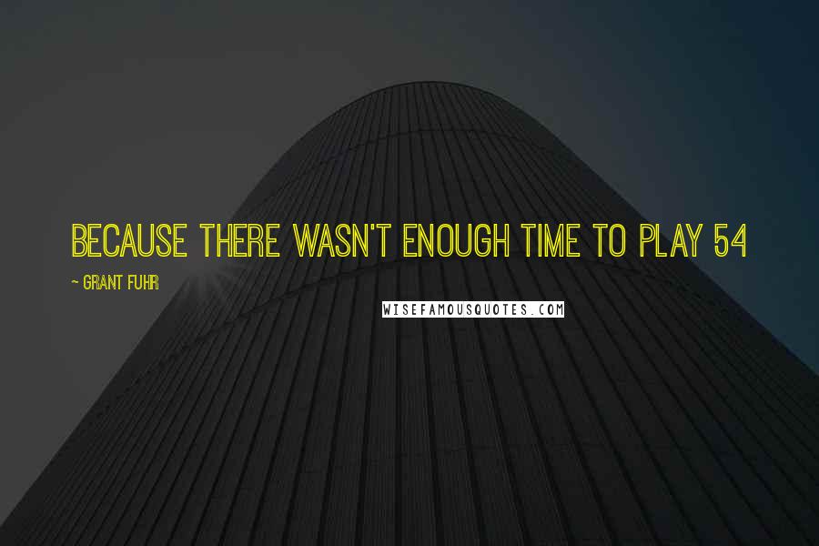 Grant Fuhr Quotes: Because there wasn't enough time to play 54