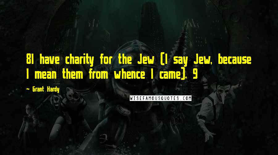 Grant Hardy Quotes: 8I have charity for the Jew (I say Jew, because I mean them from whence I came). 9