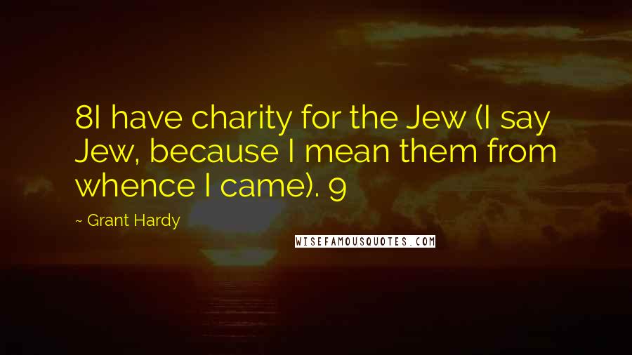 Grant Hardy Quotes: 8I have charity for the Jew (I say Jew, because I mean them from whence I came). 9