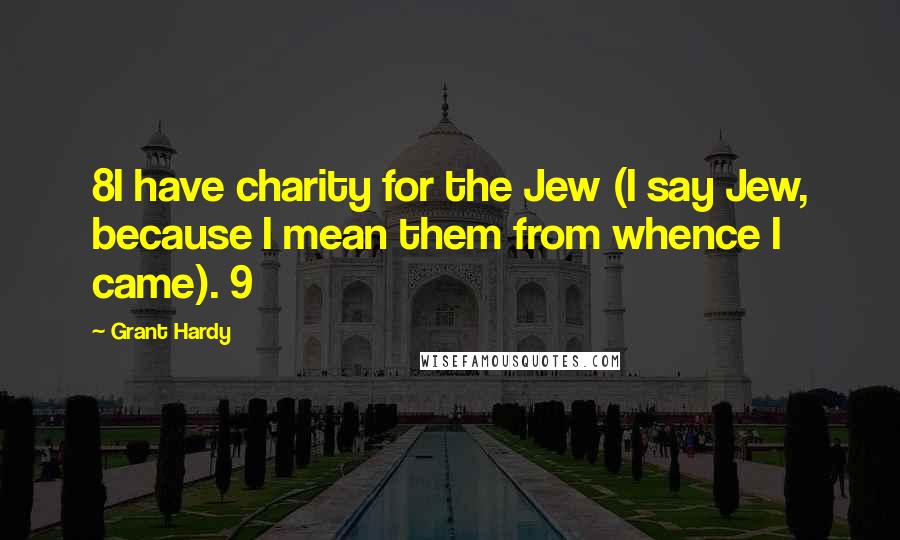 Grant Hardy Quotes: 8I have charity for the Jew (I say Jew, because I mean them from whence I came). 9