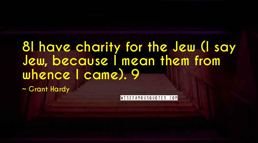 Grant Hardy Quotes: 8I have charity for the Jew (I say Jew, because I mean them from whence I came). 9