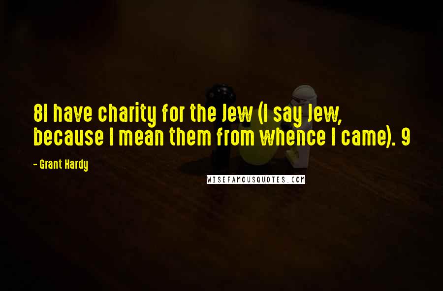 Grant Hardy Quotes: 8I have charity for the Jew (I say Jew, because I mean them from whence I came). 9