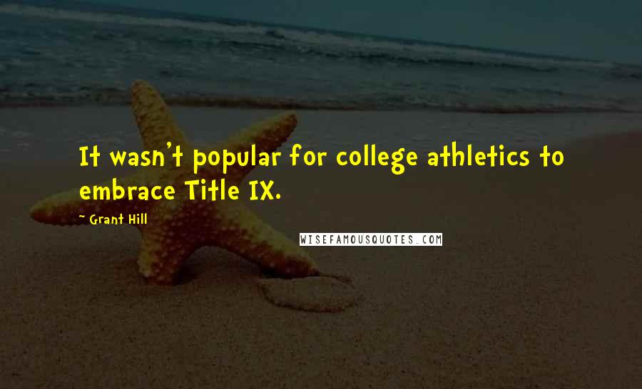 Grant Hill Quotes: It wasn't popular for college athletics to embrace Title IX.