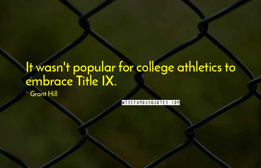 Grant Hill Quotes: It wasn't popular for college athletics to embrace Title IX.