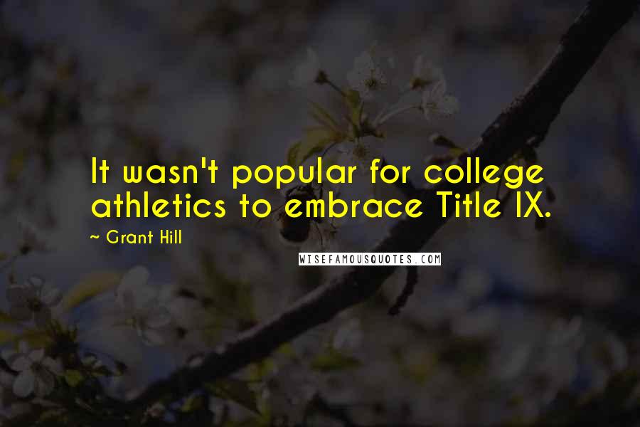 Grant Hill Quotes: It wasn't popular for college athletics to embrace Title IX.