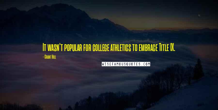 Grant Hill Quotes: It wasn't popular for college athletics to embrace Title IX.