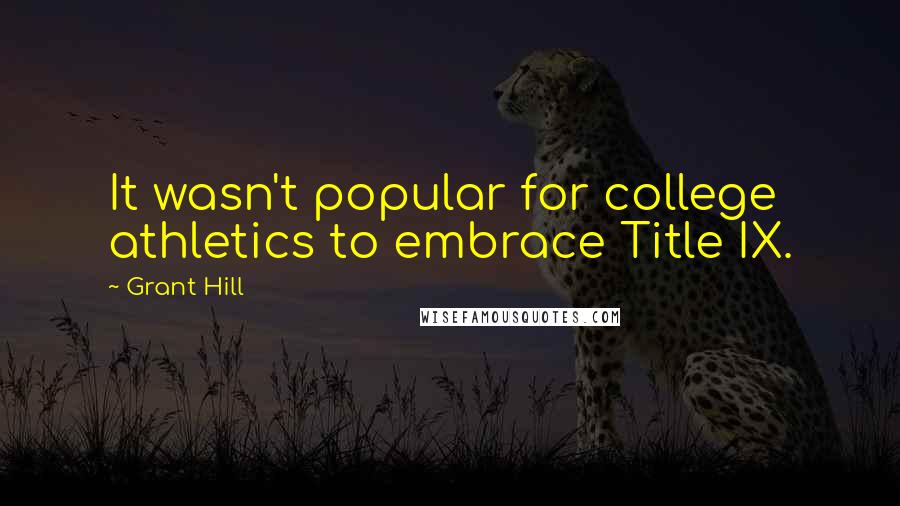Grant Hill Quotes: It wasn't popular for college athletics to embrace Title IX.