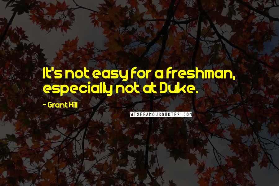 Grant Hill Quotes: It's not easy for a freshman, especially not at Duke.