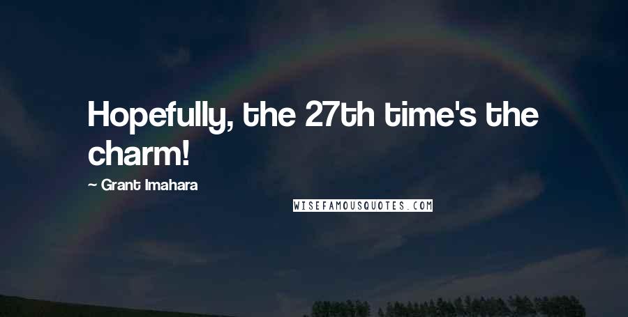 Grant Imahara Quotes: Hopefully, the 27th time's the charm!