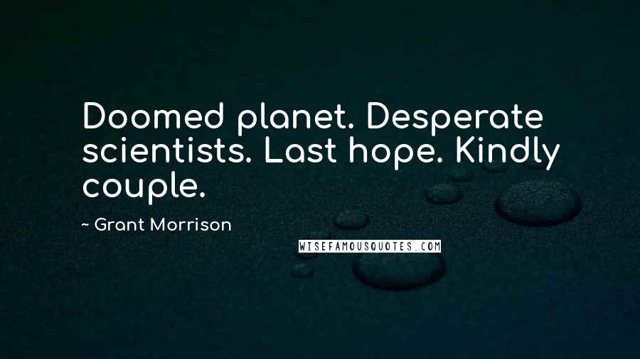 Grant Morrison Quotes: Doomed planet. Desperate scientists. Last hope. Kindly couple.