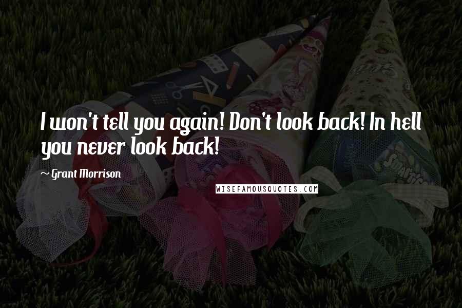 Grant Morrison Quotes: I won't tell you again! Don't look back! In hell you never look back!