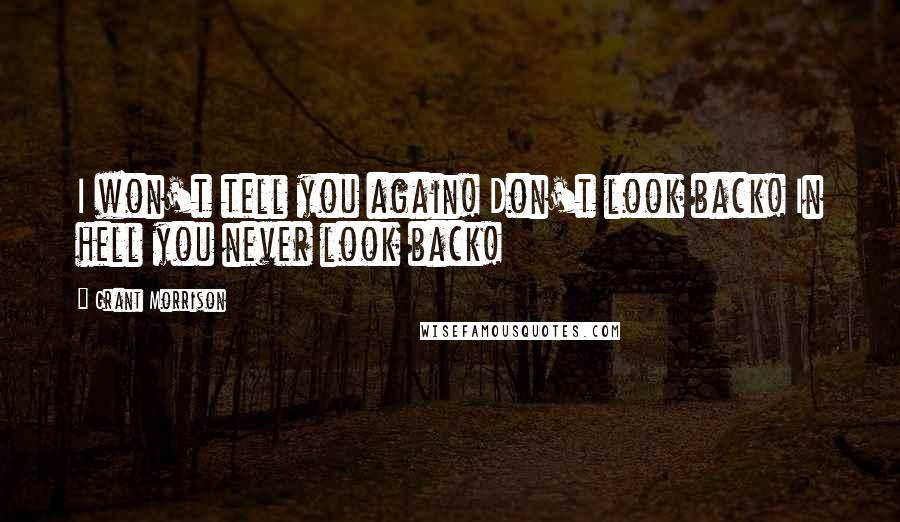 Grant Morrison Quotes: I won't tell you again! Don't look back! In hell you never look back!