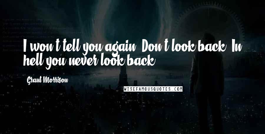 Grant Morrison Quotes: I won't tell you again! Don't look back! In hell you never look back!