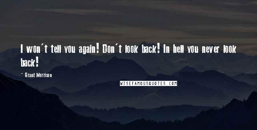 Grant Morrison Quotes: I won't tell you again! Don't look back! In hell you never look back!