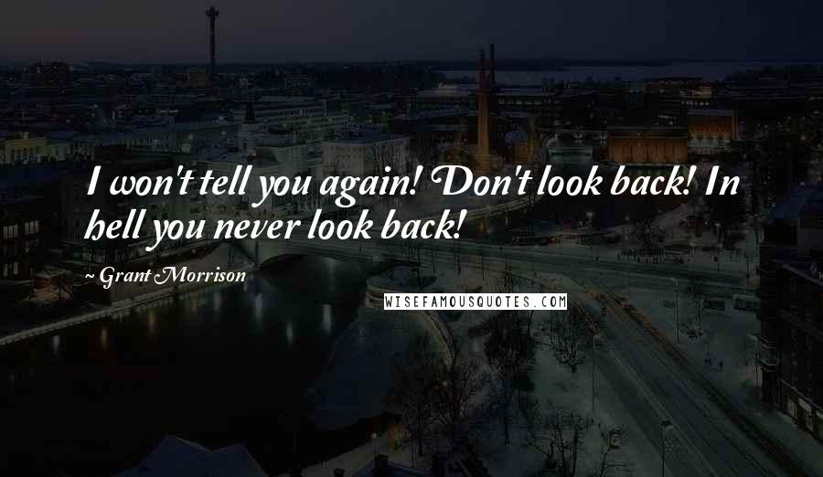 Grant Morrison Quotes: I won't tell you again! Don't look back! In hell you never look back!