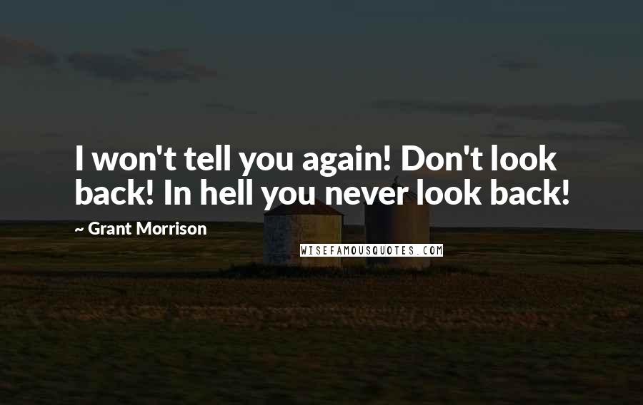 Grant Morrison Quotes: I won't tell you again! Don't look back! In hell you never look back!