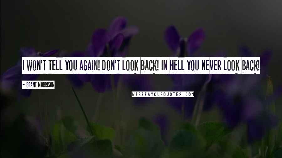 Grant Morrison Quotes: I won't tell you again! Don't look back! In hell you never look back!