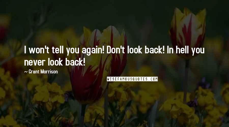 Grant Morrison Quotes: I won't tell you again! Don't look back! In hell you never look back!