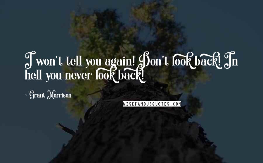 Grant Morrison Quotes: I won't tell you again! Don't look back! In hell you never look back!