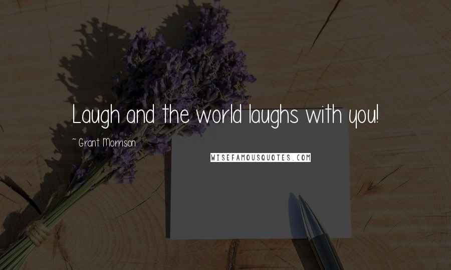 Grant Morrison Quotes: Laugh and the world laughs with you!