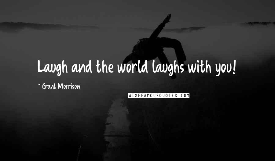 Grant Morrison Quotes: Laugh and the world laughs with you!