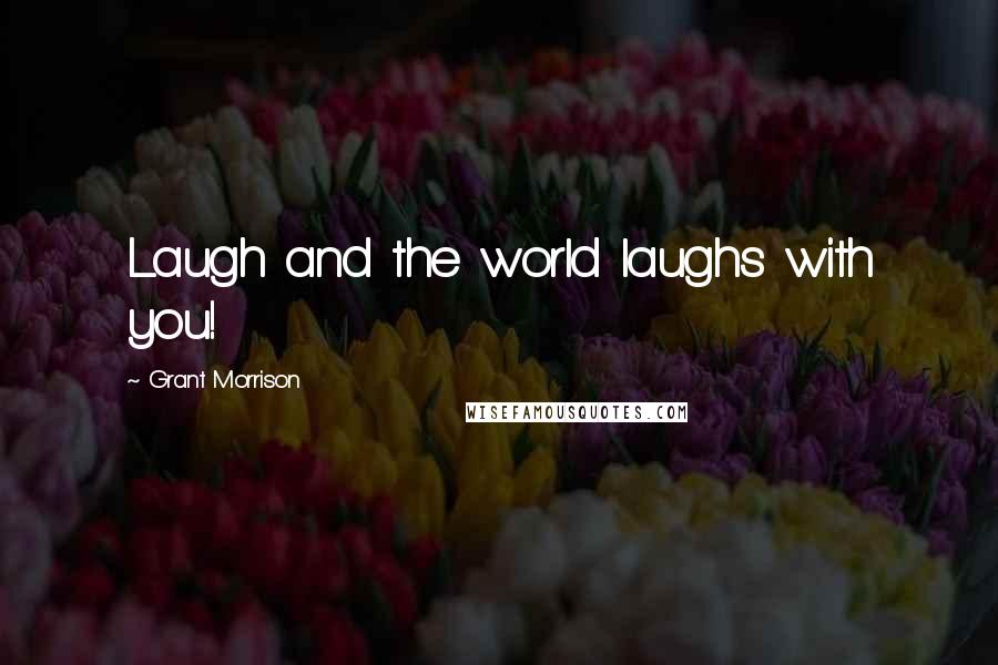 Grant Morrison Quotes: Laugh and the world laughs with you!