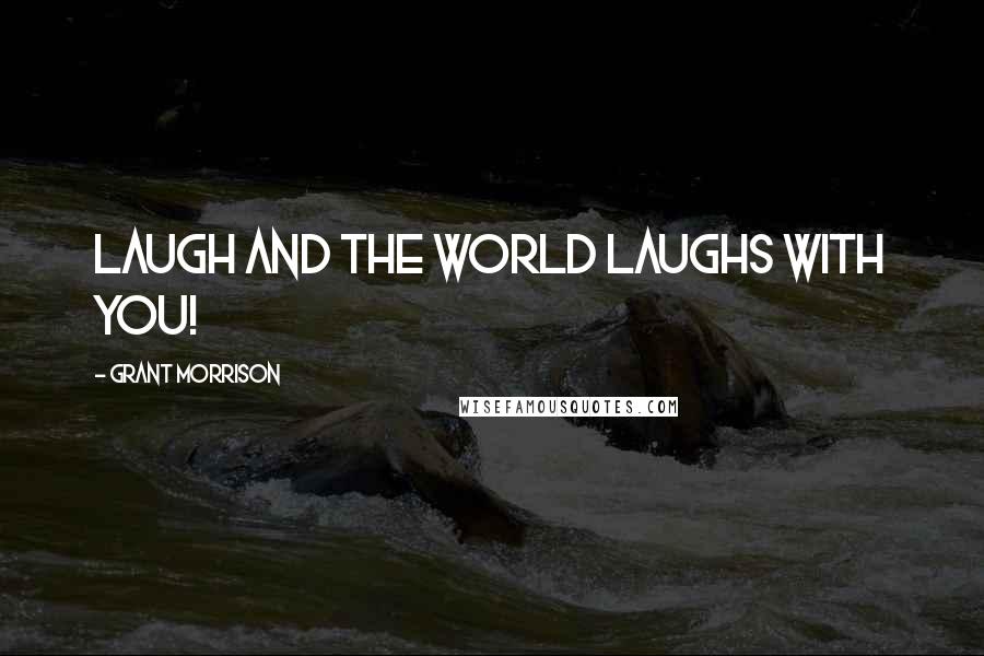 Grant Morrison Quotes: Laugh and the world laughs with you!