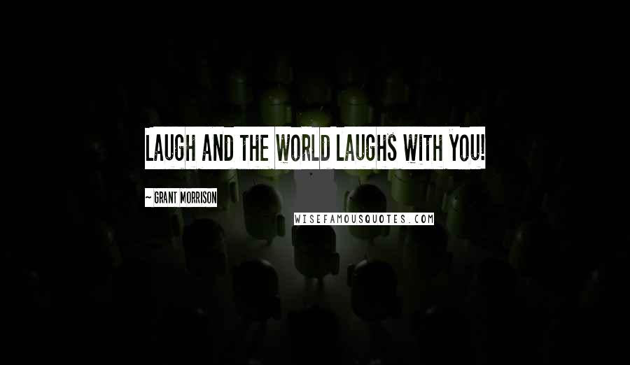 Grant Morrison Quotes: Laugh and the world laughs with you!