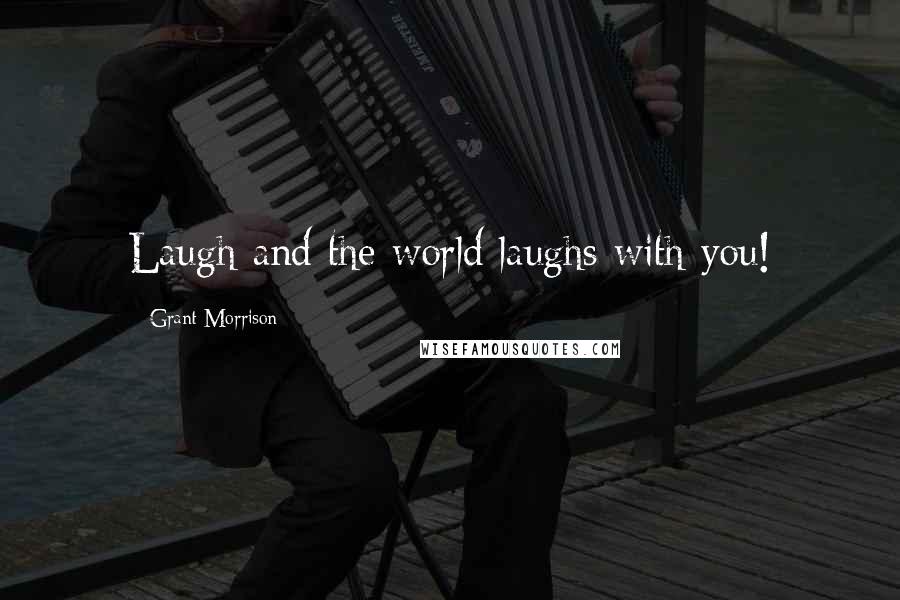 Grant Morrison Quotes: Laugh and the world laughs with you!