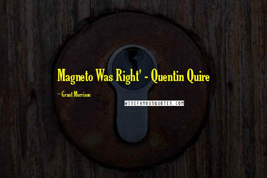 Grant Morrison Quotes: Magneto Was Right' - Quentin Quire