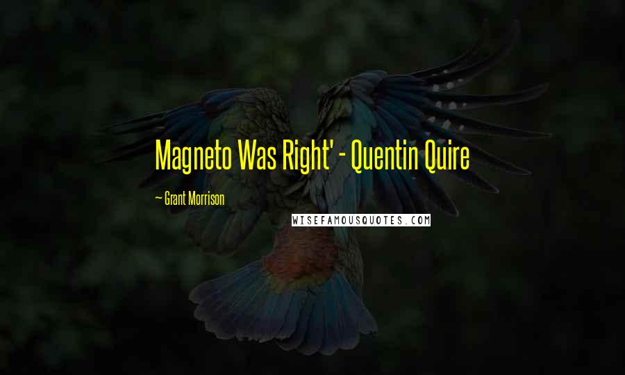 Grant Morrison Quotes: Magneto Was Right' - Quentin Quire