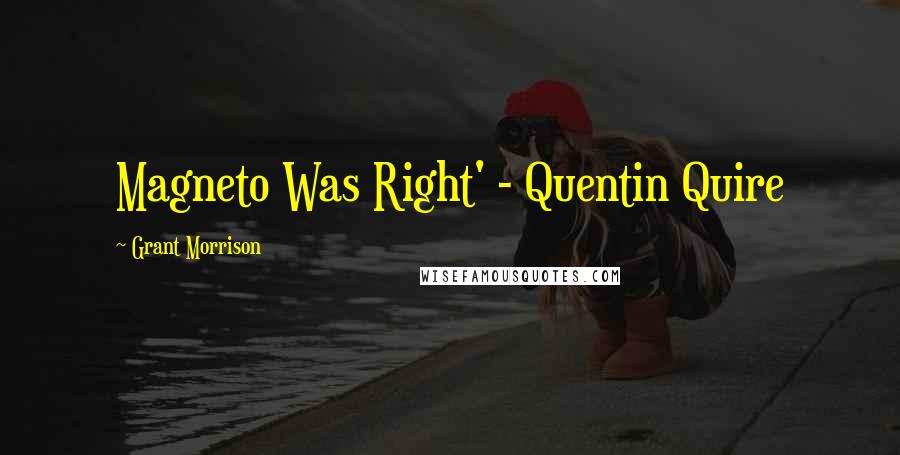 Grant Morrison Quotes: Magneto Was Right' - Quentin Quire