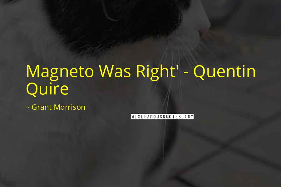 Grant Morrison Quotes: Magneto Was Right' - Quentin Quire