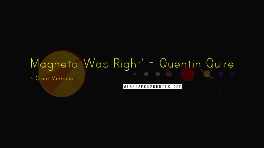 Grant Morrison Quotes: Magneto Was Right' - Quentin Quire