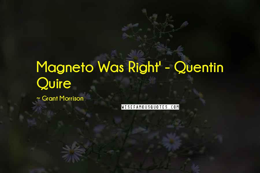 Grant Morrison Quotes: Magneto Was Right' - Quentin Quire