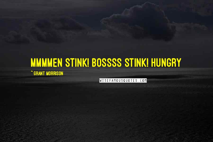Grant Morrison Quotes: mmmmen stink! bossss stink! hungry
