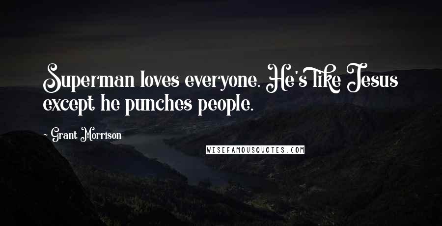 Grant Morrison Quotes: Superman loves everyone. He's like Jesus except he punches people.